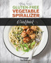 The New Gluten Free Vegetable Spiralizer Cookbook (Ed 2) : 101 Tasty Spiralizer Recipes For Your Vegetable Slicer & Zoodle Maker (zoodler, spiraler, spiral slicer) : 1