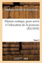 Maison Rustique, Pour Servir A l'Education de la Jeunesse. Tome 3 : Ou Retour En France d'Une Famille Emigree