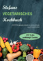 Stefans vegetarisches Kochbuch : ...weitere gesunde, schnelle & einfach Rezepte. 100% fur wohltatige Zwecke!