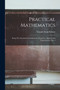 Practical Mathematics : Being The Essentials Of Arithmetic, Geometry, Algebra And Trigonometry, Part 1 by Claude Irwin Palmer - Paperback