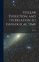 Stellar Evolution, and Its Relation to Geological Time by James 1821-1890 Croll - Hardback