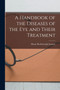 A Handbook of the Diseases of the Eye and Their Treatment by Henry Rosborough Swanzy - Paperback