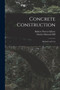 Concrete Construction : Methods and Cost by Halbert Powers Gillette - Paperback