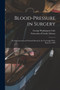 Blood-pressure in Surgery : an Experimental and Clinical Research; the Cartwright Prize Essay for 1903 by George Washington 1864-1943 Crile - Paperback