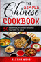 The Simple Chinese Cookbook : 50 Essential Chinese Recipes You Need To Have