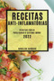 Receitas Anti-Inflamatorias 2022 : Receitas Faceis Para Curar O Sistema Imune