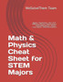 Math & Physics Cheat Sheet for STEM Majors : Algebra - Trigonometry - CALC 1/2/3 - Differential Calculus- Integral Calculus - Multivariable Calculus - Physics - Linear Algebra - Differential Equations by Wesolvethem Team - Paperback