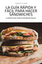 La Guia Rapida Y Facil Para Hacer Sandwiches