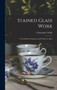 Stained Glass Work : A Text-Book for Students and Workers in Glass by Christopher Whall - Hardback