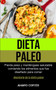 Dieta Paleo : Pierda peso y mantengase saludable comiendo los alimentos que fue disenado para comer (Recetario de la dieta paleo)