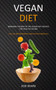 Vegan Diet : Bringing the Best of the Vegan Diet Recipes for Healthy Eating (Full of Antioxidants and Phytochemicals)