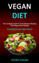 Vegan Diet : The Complete Guide Full Of Delicious Recipes, Plant Based Diet Recipes (50 Amazing Classic Vegan Recipes)