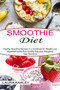 Smoothie Diet : Healthy Smoothie Recipes in a Cookbook for Weight Loss (Essential Guide Plus Healthy Delicious Ketogenic Diet Smoothie)