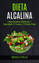 Dieta Alcalina : Dieta Alcalina Deliciosa Y Saludable Y Cuerpo Y Perder Peso : 1