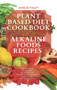 Plant Based Diet Cookbook - Alkaline Foods Recipes : 61 delicious, healthy and easy recipes with Alkaline Foods that will help you stay fit and detox your body while respecting nature : 8