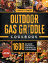 Outdoor Gas Griddle Cookbook : Delicious Griddle Recipes to Become the King of the Grill even if You Are a Beginner