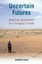 Uncertain Futures : Adapting development to a changing climate by Jonathan Ensor - Paperback