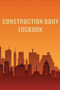 Construction Daily Logbook : Amazing Gift Idea for Foremen, Construction Site Managers Construction Site Daily Tracker to Record Workforce, Tasks, Schedules, Construction Daily Report by Taylor Breston - Paperback