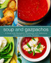 Soup and Gazpachos : A Soup and Gazpacho Cookbook with Delicious Gazpacho and Soup Recipes