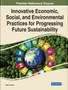 Innovative Economic, Social, and Environmental Practices for Progressing Future Sustainability by Chai Lee Goi - Hardback
