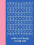 Modern Quilt Design Coloring Book : 50 Unique Geometric Patterns Waiting for You to Add Your Creative Expression by Petite Pomegranate Journals - Paperback