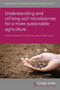 Understanding and Utilising Soil Microbiomes for a More Sustainable Agriculture by Professor Kari E. Dunfield - Hardback