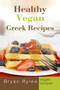 Healthy Vegan Greek Recipes : With More Than 30 Delicious and Easy Recipes for Healthy Living