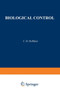 Biological Control : Proceedings of an AAAS Symposium on Biological Control, held at Boston, Massachusetts December 30-31, 1969 by C. Huffaker - Paperback
