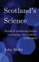 Scotland's Science : Stories of pioneering science, engineering and medicine (1550-1900) : 1 by John Mellis - Hardback