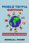 World Trivia Questions : Fun Facts About Movies, Art, Animals, TV, Music And Much More by Michelle L Fischer - Paperback
