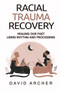 Racial Trauma Recovery : Healing Our Past Using Rhythm and Processing by David Archer - Paperback