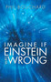 Imagine If Einstein Was Wrong by Phil Bouchard - Paperback