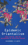 Epidemic Orientalism : Race, Capital, and the Governance of Infectious Disease by Alexandre I.R. White - Hardback