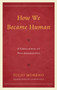 How We Became Human : A Challenge to Psychoanalysis by Julio Moreno - Hardback