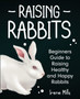 Raising Rabbits : Beginners Guide to Raising Healthy and Happy Rabbits by Irene Mills - Paperback