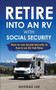 RV Living : Retire Into An RV With Social Security: How To Use Social Security To Live In An RV Full Time by George Lee - Paperback