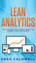 Lean Analytics : How to Use Data to Track, Optimize, Improve and Accelerate Your Startup Business (Lean Guides with Scrum, Sprint, Kanban, DSDM, XP & Crystal) by Greg Caldwell - Hardback
