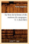 Le Livre de la Ferme Et Des Maisons de Campagne. T. 1 (Ed.1865) by Sans Auteur - Paperback