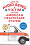 How To Avoid Being a Victim of the American Healthcare System : A Patient's Handbook for Survival by David Wilcox - Paperback