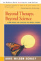 Beyond Therapy, Beyond Science : A New Model for Healing the Whole Person by Anne Wilson Schaef - Paperback Beyond Therapy, Beyond Science : A New Model for Healing the Whole Person by Anne Wilson Schaef - Paperback