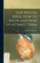 Our Winter Birds, how to Know and how to Attract Them by Frank M 1864-1945 Chapman - Hardback