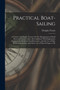 Practical Boat-Sailing : A Concise and Simple Treatise On the Management of Small Boats and Yachts Under All Conditions, With Explanatory Chapters On Ordinary Sea-Manoeuvres, and the Use of Sails, Hel by Douglas Frazar - Paperback