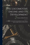 The Locomotive Engine and Its Development : A Popular Treatise On the Gradual Improvements Made in Railway Engines Between 1803 and 1894 by Clement Edwin Stretton - Paperback