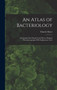 An Atlas of Bacteriology : Containing One Hundred and Eleven Original Photomicrographs With Explanatory Text by Charles Slater - Hardback