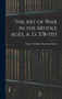 The Art of War in the Middle Ages, A. D. 378-1515 by Charles William Chadwick Oman - Hardback