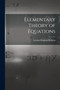 Elementary Theory of Equations by Leonard Eugene Dickson - Paperback