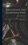 Geschichte Der Dampfmaschine : Ihre Kulturelle Bedeutung, Technische Entwicklung Und Ihre Grossen Manner by Conrad Matschoss - Hardback
