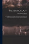 Meteorology : A Text-Book On the Weather, the Causes of Its Changes, and Weather Forecasting, for the Student and General Reader by Willis Isbister Milham - Paperback