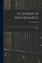 A Course of Mathematics : In Two Volumes: For the Use of Academies As Well As Private Tuition by Charles Hutton - Paperback