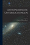 Astronomische Untersuchungen. by Friedrich Wilhelm Bessel - Paperback